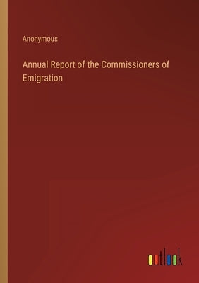 Annual Report of the Commissioners of Emigration by Anonymous