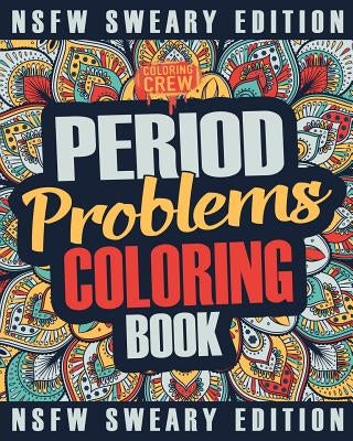 Period Coloring Book: A Sweary, Irreverent & Funny Coloring Book Gift Idea Perfect for Reliving Stress due to PMS, Cramps and Period Pains by Coloring Crew