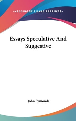 Essays Speculative And Suggestive by Symonds, John