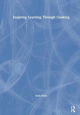 Inspiring Learning Through Cooking by Strutt, Suzie