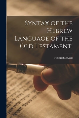 Syntax of the Hebrew Language of the Old Testament; by Ewald, Heinrich