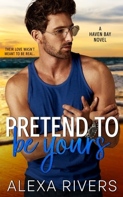 Pretend to Be Yours: A Small Town Romance by Rivers, Alexa