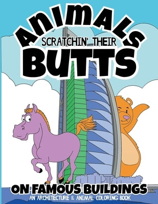Animals Scratchin' Their Butts On Famous Buildings: An Animal & Architecture Coloring Book by Squid, Albert B.