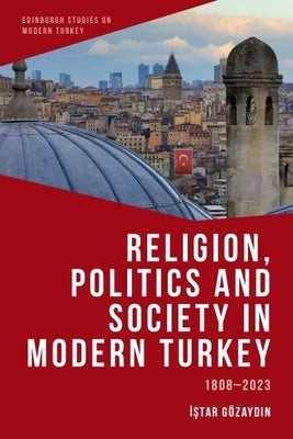 Religion, Politics and Society in Modern Turkey: 1808-2023 by Gözaydin, Istar
