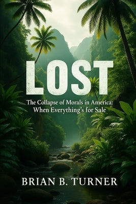 Lost: The Collapse of Morals in America: When Everything's for Sale by Turner, Brian