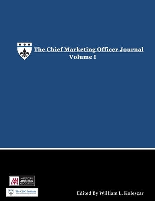 The Chief Marketing Officer Journal - Volume I by Koleszar, William L.