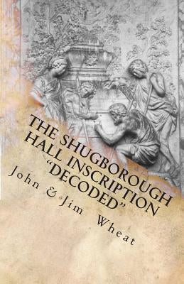 The Shugborough Hall Inscription "Decoded" by Wheat, Jim