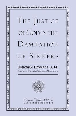 The Justice of God in the Damnation of Sinners by Edwards, Jonathan