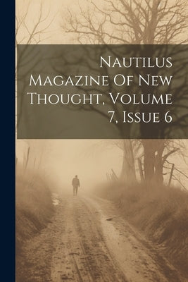 Nautilus Magazine Of New Thought, Volume 7, Issue 6 by Anonymous