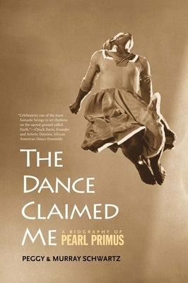 The Dance Claimed Me: A Biography of Pearl Primus by Schwartz, Peggy