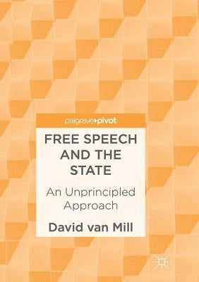 Free Speech and the State: An Unprincipled Approach by Van Mill, David