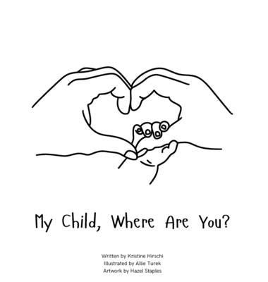 My Child, Where Are You?: A book to help navigate the loss of a child and the ability to still feel love by those we have lost. by Hirschi, Kristine