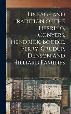 Lineage and Tradition of the Herring, Conyers, Hendrick, Boddie, Perry, Crudup, Denson and Hilliard Families by Anonymous