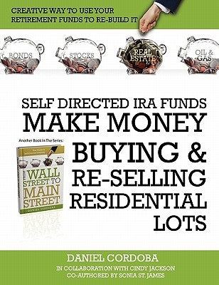 Self-Directed IRA Funds - Make Money Buying & Re-Selling Residential Lots by Cordoba, Daniel