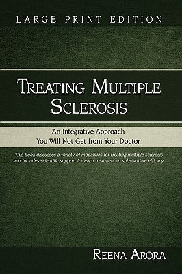 Treating Multiple Sclerosis: An Integrative Approach You Will Not Get from Your Doctor by Arora, Reena