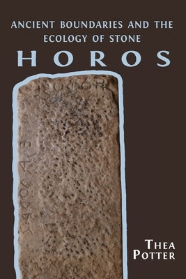 Horos: Ancient Boundaries and the Ecology of Stone by Potter, Thea