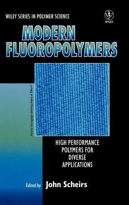 Modern Fluoropolymers: High Performance Polymers for Diverse Applications by Scheirs, John
