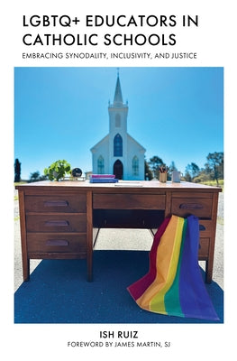LGBTQ+ Educators in Catholic Schools by Ruiz, Ish