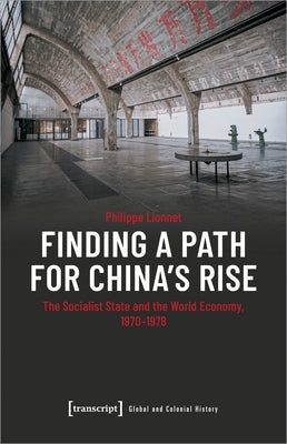 Finding a Path for China's Rise: The Socialist State and the World Economy, 1970-1978 by 