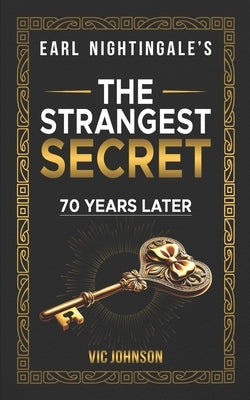 Earl Nightingale's The Strangest Secret: 70 Years Later by Johnson, Vic
