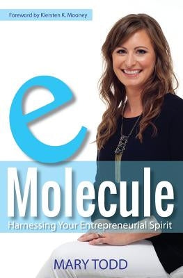 eMolecule: Harnessing Your Entrepreneurial Spirit by Todd, Mary