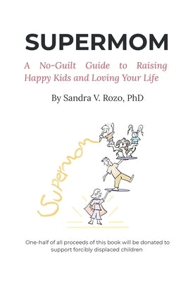 Supermom: A No-Guilt Guide to Raising Happy Kids and Loving Your Life by Rozo, Sandra V.