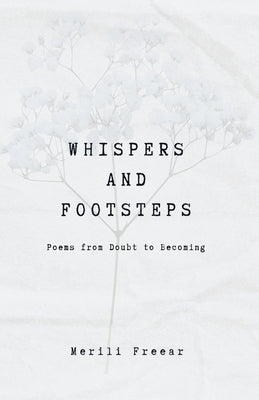 Whispers and Footsteps: Poems from Doubt to Becoming by Freear