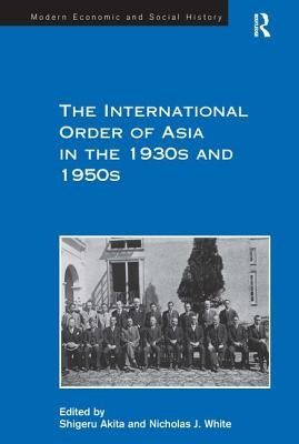 The International Order of Asia in the 1930s and 1950s by White, Nicholas J.