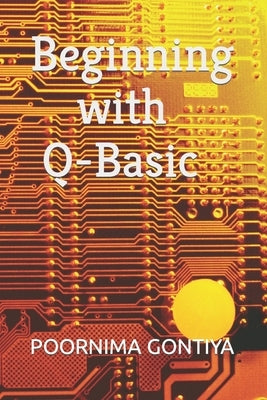 Beginning with Q-Basic by Gontiya, Poornima