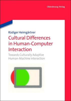 Cultural Differences in Human-Computer Interaction: Towards Culturally Adaptive Human-Machine Interaction by Heimgärtner, Rüdiger