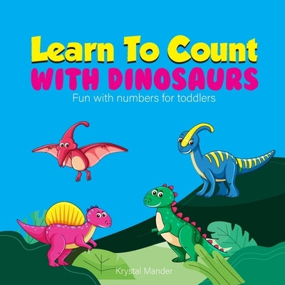 Learn To Count With Dinosaurs: Fun with numbers for toddlers by Mander, Krystal