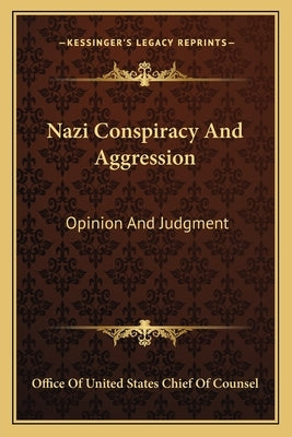Nazi Conspiracy And Aggression: Opinion And Judgment by Office of United States Chief of Counsel
