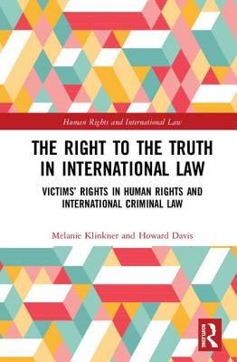 The Right to the Truth in International Law: Victims' Rights in Human Rights and International Criminal Law by Klinkner, Melanie
