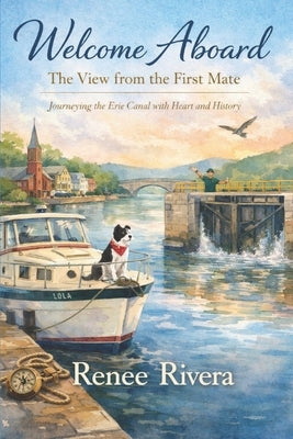 Welcome Aboard- The View from the First Mate: Journeying the Erie Canal with Heart and History by Membership, Renee Rivera a.