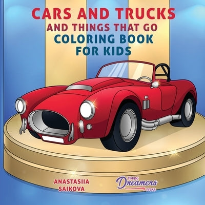 Cars and Trucks and Things That Go Coloring Book for Kids: Art Supplies for Kids 4-8, 9-12 by Young Dreamers Press