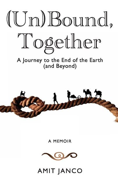 (Un)Bound, Together: A Journey to the End of the Earth (and Beyond) by Janco, Amit