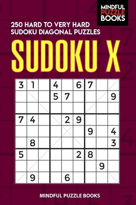 Sudoku X: 250 Hard to Very Hard Sudoku Diagonal Puzzles by Mindful Puzzle Books