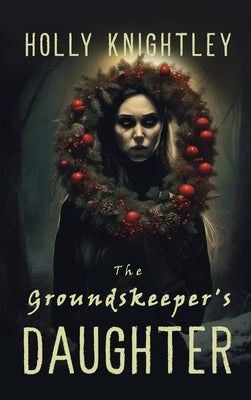 The Groundskeeper's Daughter: A Supernatural Suspense Novella with a Christmas Twist by Knightley, Holly