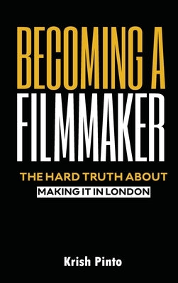 Becoming a Filmmaker: Making it in London's Film Scene by Pinto, Krish