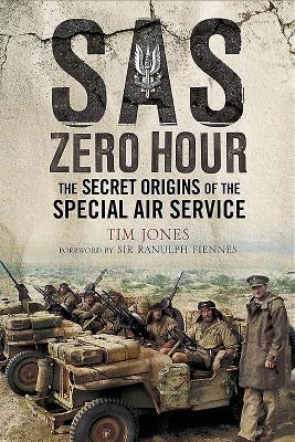SAS Zero Hour: The Secret Origins of the Special Air Service by Jones, Tim