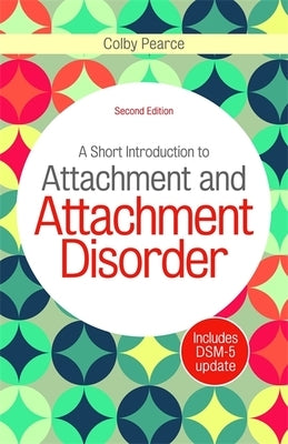 A Short Introduction to Attachment and Attachment Disorder by Pearce, Colby