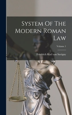 System Of The Modern Roman Law; Volume 1 by Friedrich Karl Von Savigny