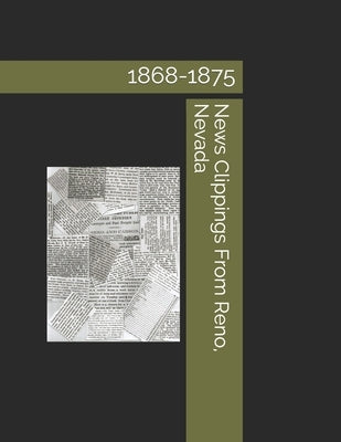 News Clippings From Reno, Nevada: 1868-1875 by Andersen, David