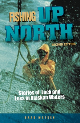 Fishing Up North: Stories of Luck and Loss in Alaskan Waters by Matsen, Bradford