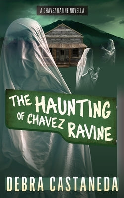 The Haunting of Chavez Ravine by Castaneda, Debra