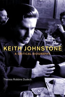 Keith Johnstone: A Critical Biography by Dudeck, Theresa Robbins