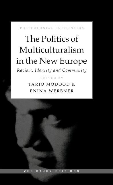 The Politics of Multiculturalism in the New Europe: Racism, Identity and Community by Modood, Tariq