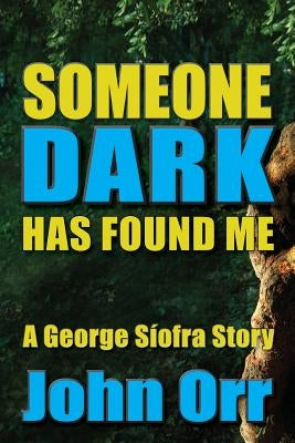Someone Dark Has Found Me: A George Siofra Story by Orr, John