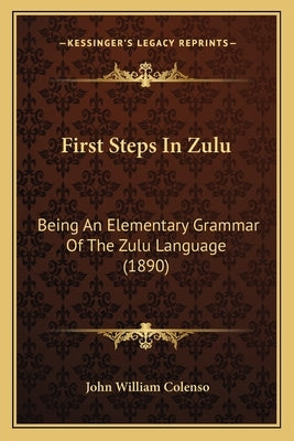 First Steps in Zulu: Being an Elementary Grammar of the Zulu Language (1890) by Colenso, John William