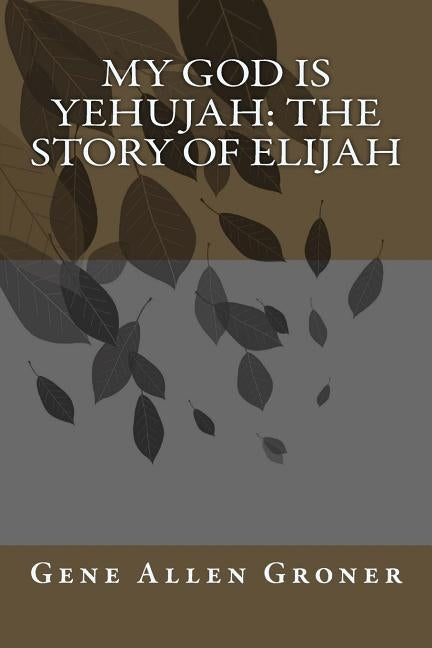 My God is Yehujah: The Story of Elijah by Groner, Gene Allen